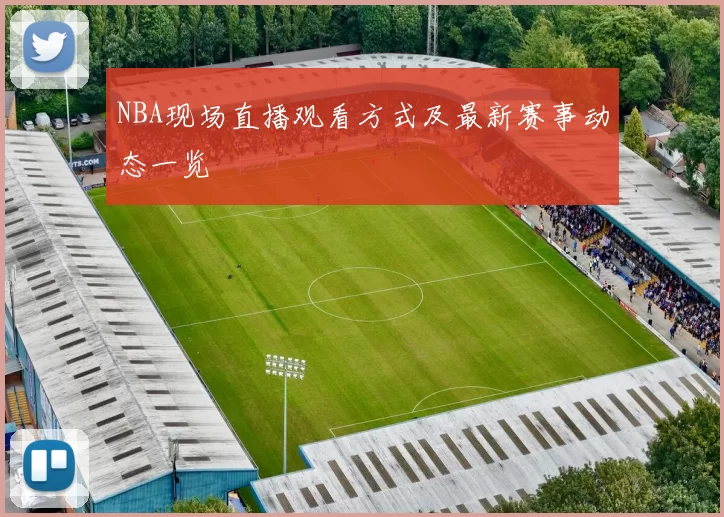 NBA现场直播观看方式及最新赛事动态一览