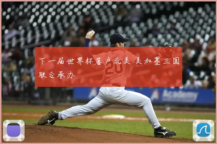 下一届世界杯落户北美 美加墨三国联合承办