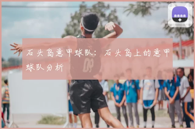石头岛意甲球队:石头岛上的意甲球队分析