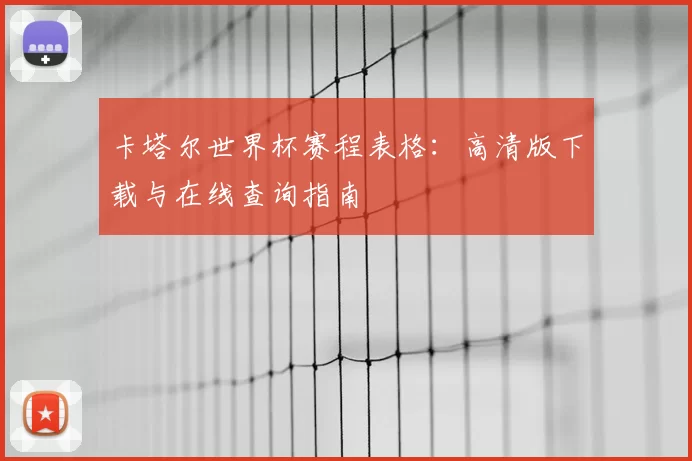 卡塔尔世界杯赛程表格:高清版下载与在线查询指南