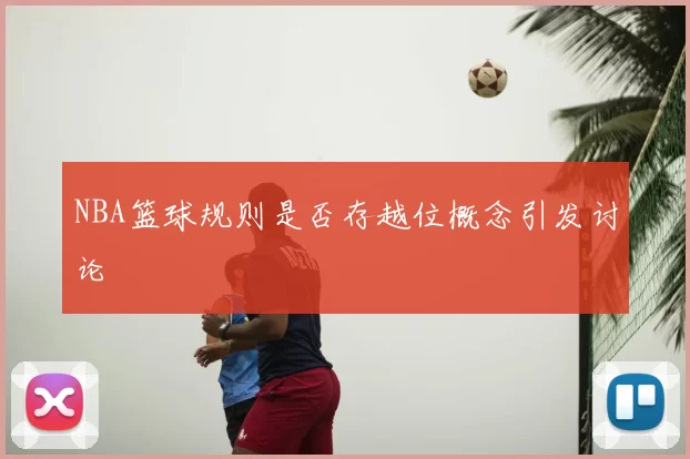 NBA篮球规则是否存越位概念引发讨论
