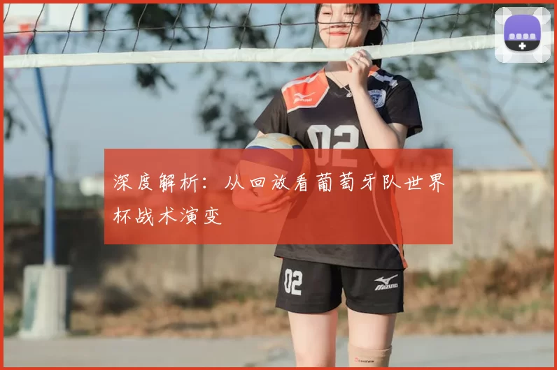 深度解析:从回放看葡萄牙队世界杯战术演变