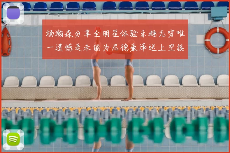杨瀚森分享全明星体验乐趣无穷唯一遗憾是未能为尼德豪泽送上空接助攻