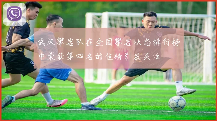 武汉攀岩队在全国攀岩状态排行榜中荣获第四名的佳绩引发关注