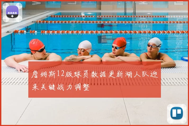 詹姆斯12版球员数据更新湖人队迎来关键战力调整