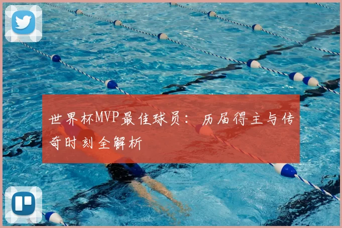 世界杯MVP最佳球员:历届得主与传奇时刻全解析