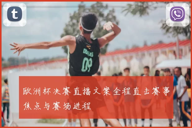 欧洲杯决赛直播文案全程直击赛事焦点与赛场进程