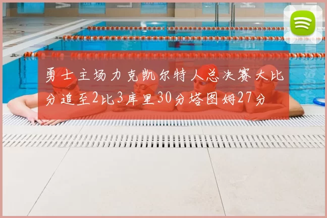 勇士主场力克凯尔特人总决赛大比分追至2比3库里30分塔图姆27分