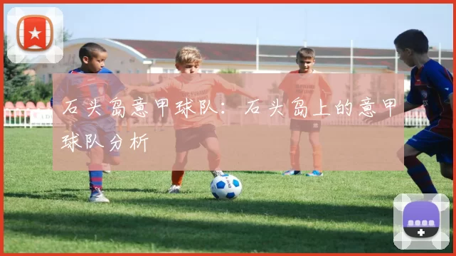 石头岛意甲球队:石头岛上的意甲球队分析