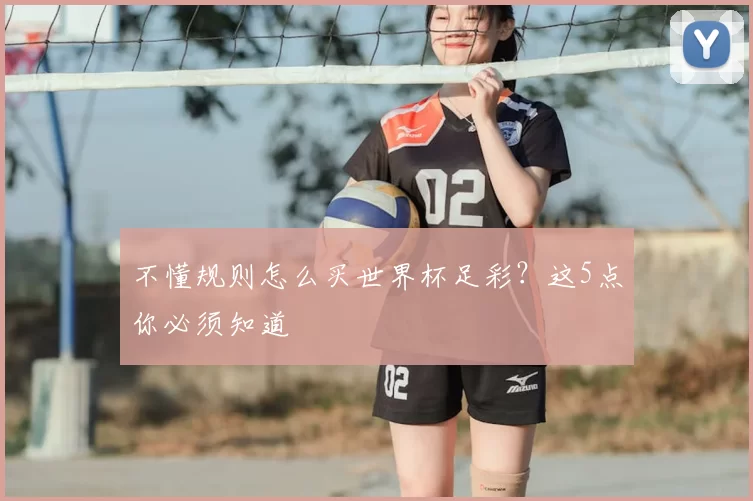 不懂规则怎么买世界杯足彩？这5点你必须知道