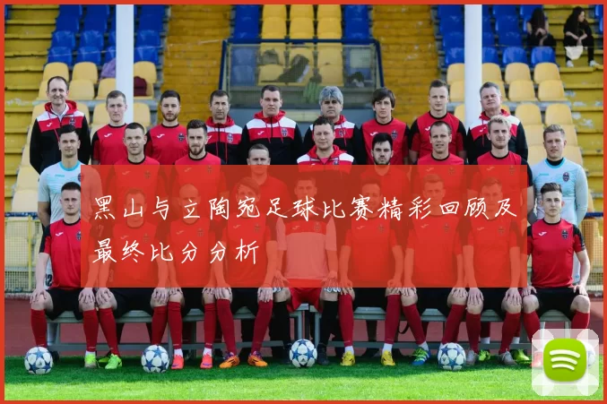 黑山与立陶宛足球比赛精彩回顾及最终比分分析