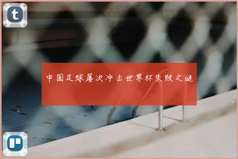 中国足球屡次冲击世界杯失败之谜