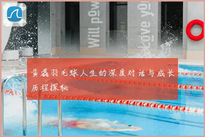 黄磊羽毛球人生的深度对话与成长历程探秘