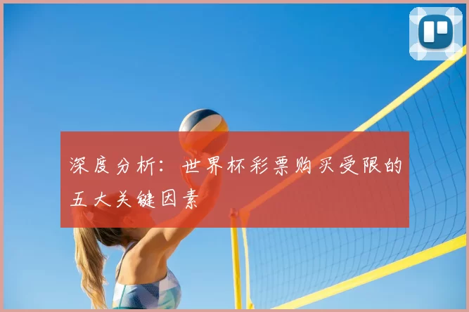 深度分析：世界杯彩票购买受限的五大关键因素