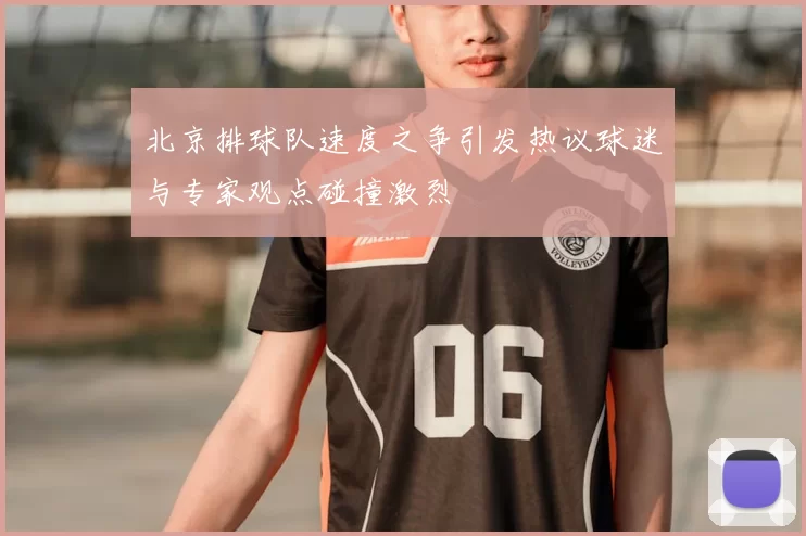 北京排球队速度之争引发热议球迷与专家观点碰撞激烈