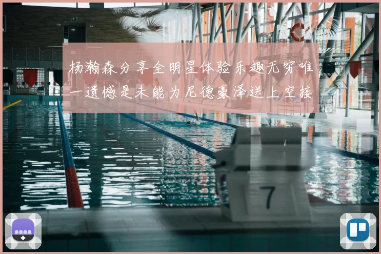 杨瀚森分享全明星体验乐趣无穷唯一遗憾是未能为尼德豪泽送上空接助攻