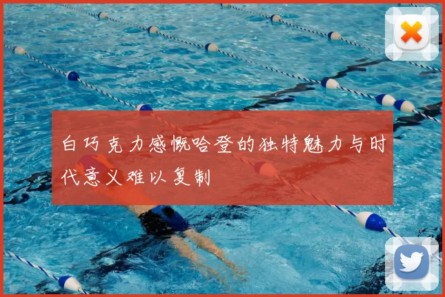 白巧克力感慨哈登的独特魅力与时代意义难以复制